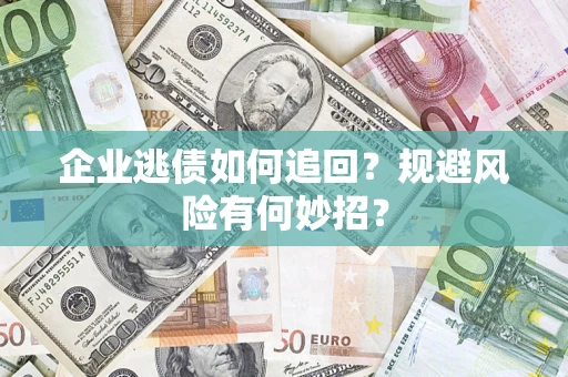 北京企业逃债如何追回？规避风险有何妙招？