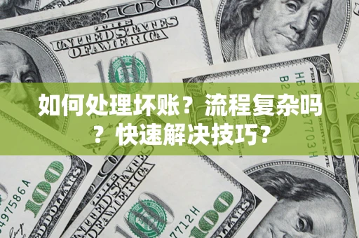 北京如何处理坏账？流程复杂吗？快速解决技巧？