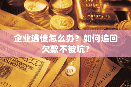 北京企业逃债怎么办？如何追回欠款不被坑？