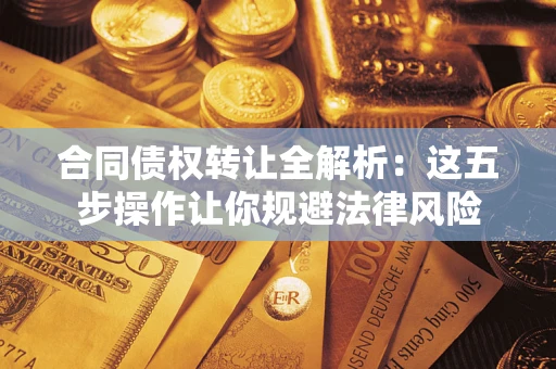 北京合同债权转让全解析：这五步操作让你规避法律风险