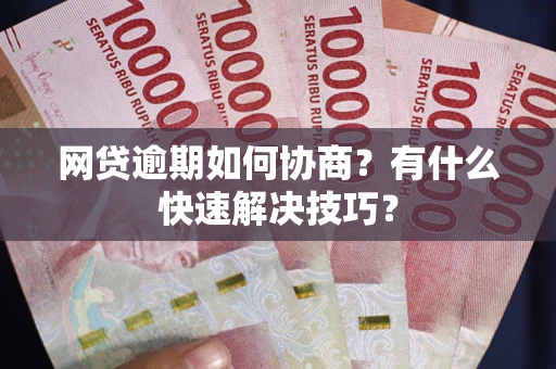 北京网贷逾期如何协商？有什么快速解决技巧？