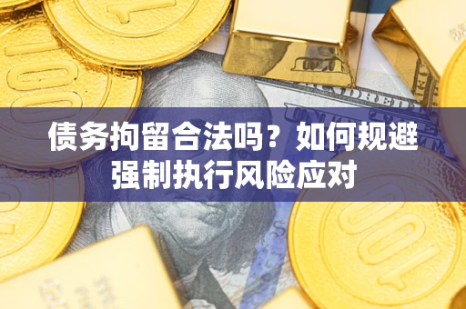 北京债务拘留合法吗？如何规避强制执行风险应对