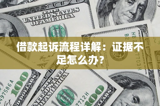 北京借款起诉流程详解：证据不足怎么办？