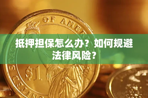 北京抵押担保怎么办？如何规避法律风险？