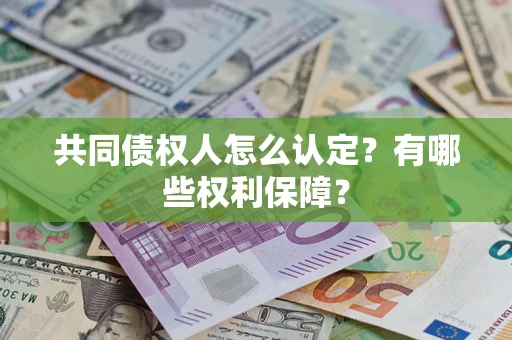 北京共同债权人怎么认定？有哪些权利保障？