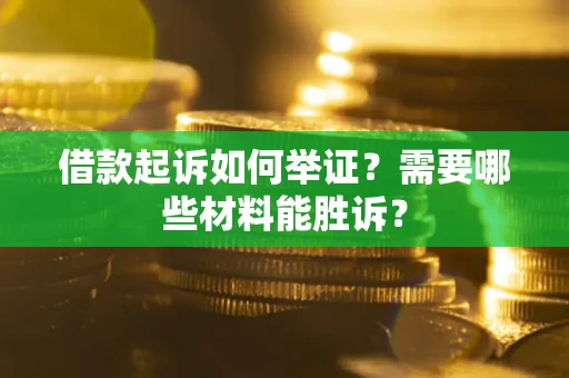 北京借款起诉如何举证？需要哪些材料能胜诉？