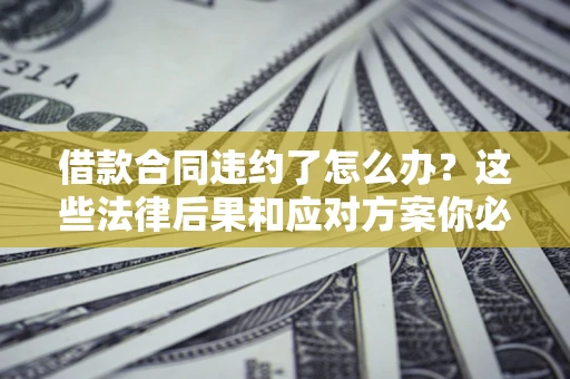 北京借款合同违约了怎么办？这些法律后果和应对方案你必须知道