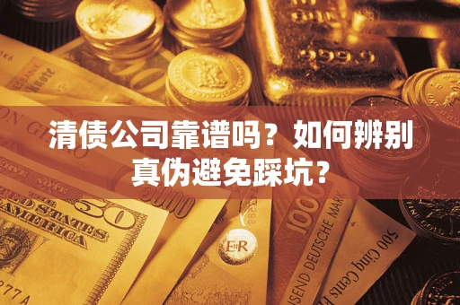 北京清债公司靠谱吗？如何辨别真伪避免踩坑？