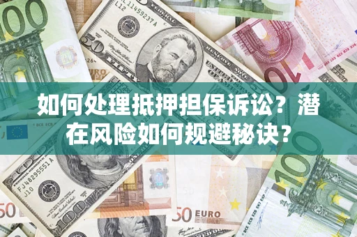 北京如何处理抵押担保诉讼？潜在风险如何规避秘诀？