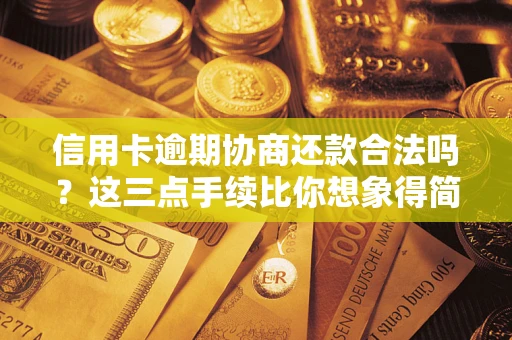 北京信用卡逾期协商还款合法吗？这三点手续比你想象得简单