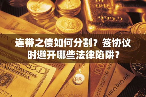 北京连带之债如何分割？签协议时避开哪些法律陷阱？