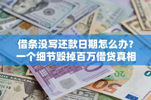 北京借条没写还款日期怎么办？一个细节毁掉百万借贷真相