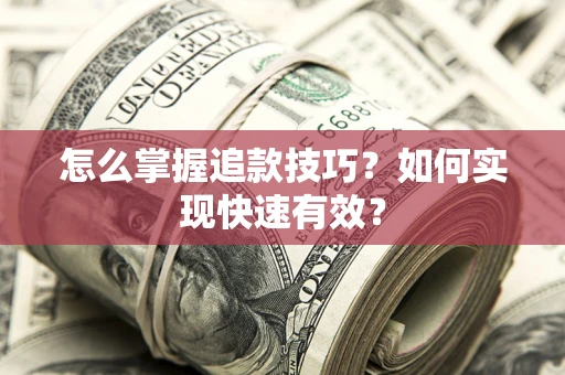 北京怎么掌握追款技巧？如何实现快速有效？