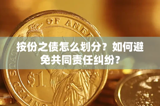 北京按份之债怎么划分？如何避免共同责任纠纷？