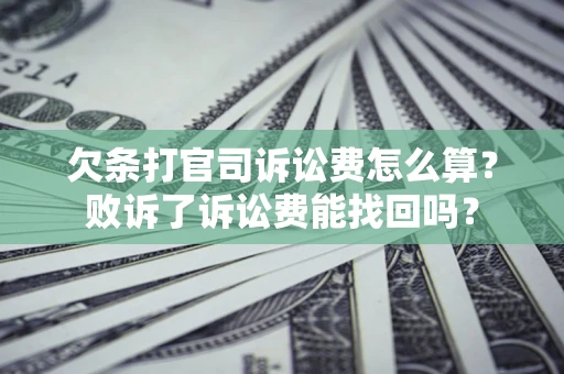 北京欠条打官司诉讼费怎么算？败诉了诉讼费能找回吗？