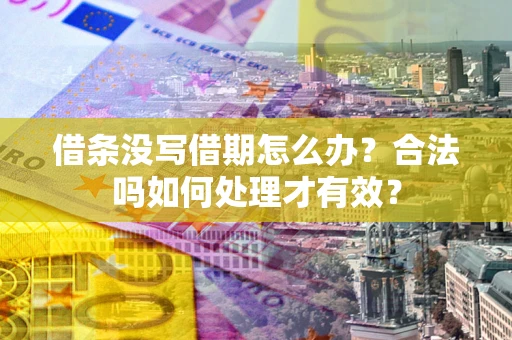 北京借条没写借期怎么办？合法吗如何处理才有效？