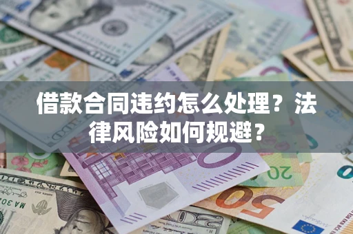 北京借款合同违约怎么处理？法律风险如何规避？