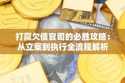 北京打赢欠债官司的必胜攻略：从立案到执行全流程解析