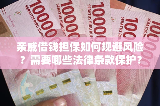 北京亲戚借钱担保如何规避风险？需要哪些法律条款保护？