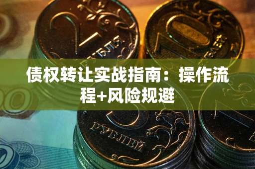 北京债权转让实战指南：操作流程+风险规避