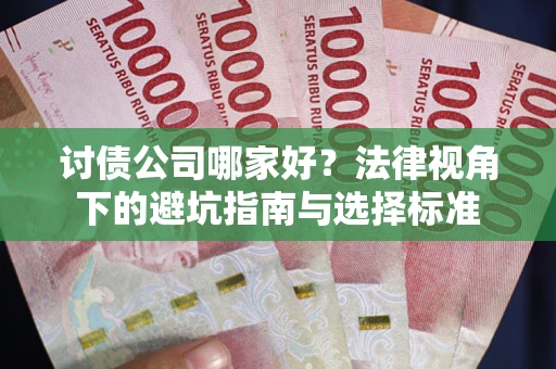 北京讨债公司哪家好？法律视角下的避坑指南与选择标准