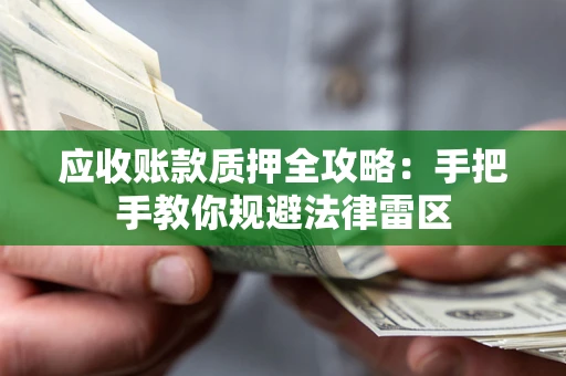 北京应收账款质押全攻略：手把手教你规避法律雷区