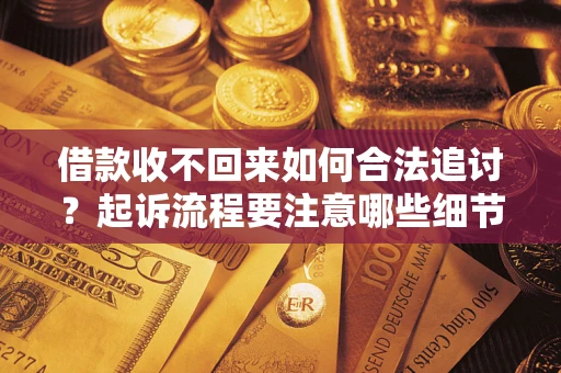 北京借款收不回来如何合法追讨？起诉流程要注意哪些细节？