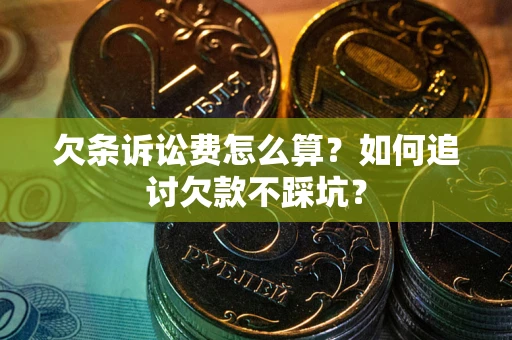 北京欠条诉讼费怎么算？如何追讨欠款不踩坑？