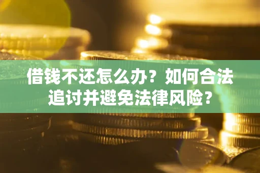 北京借钱不还怎么办？如何合法追讨并避免法律风险？