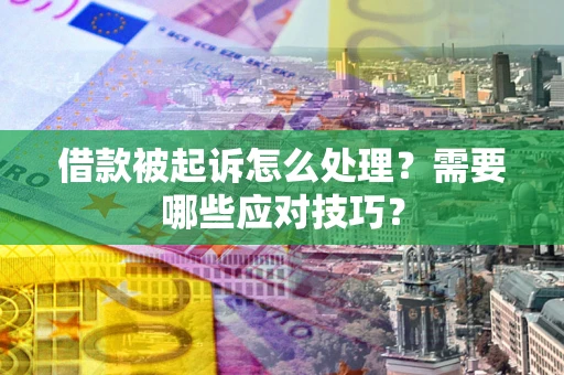 北京借款被起诉怎么处理？需要哪些应对技巧？