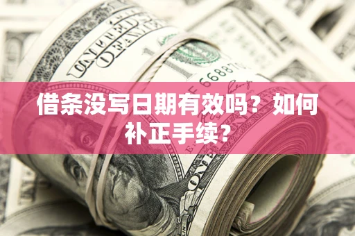 北京借条没写日期有效吗？如何补正手续？