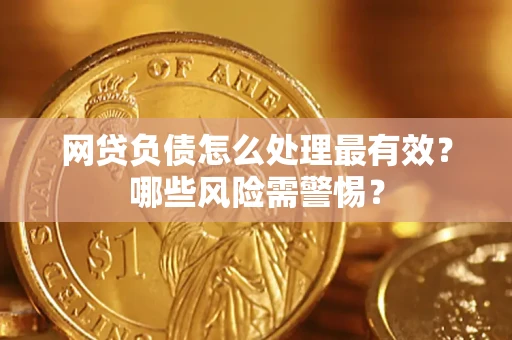 北京网贷负债怎么处理最有效？哪些风险需警惕？