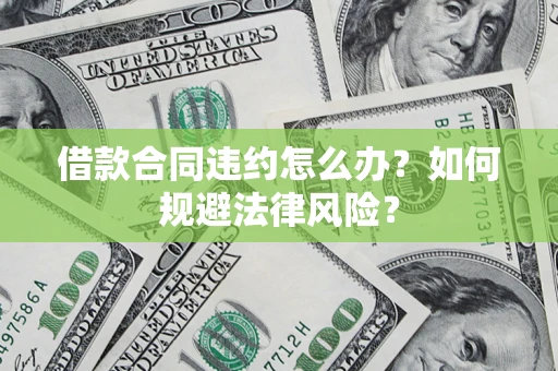 北京借款合同违约怎么办？如何规避法律风险？